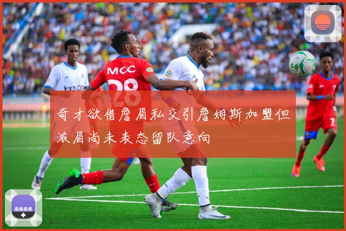 奇才欲借詹眉私交引詹姆斯加盟但浓眉尚未表态留队意向
